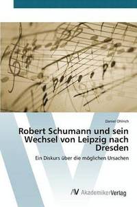 bokomslag Robert Schumann und sein Wechsel von Leipzig nach Dresden