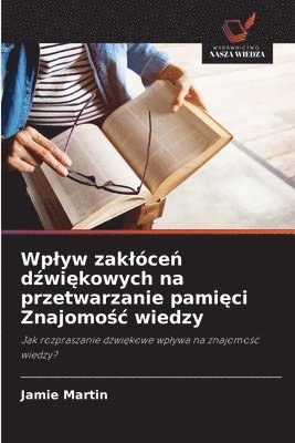 Jamie Martin - Wplyw zaklóceń dźwiękowych na przetwarzanie pamięci Znajomośc wiedzy, Häftad