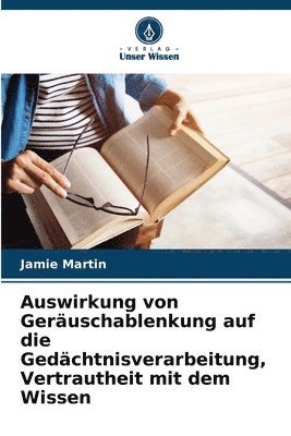 Jamie Martin - Auswirkung von Geräuschablenkung auf die Gedächtnisverarbeitung, Vertrautheit mit dem Wissen, Häftad