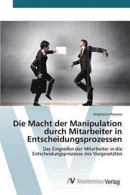 bokomslag Die Macht der Manipulation durch Mitarbeiter in Entscheidungsprozessen