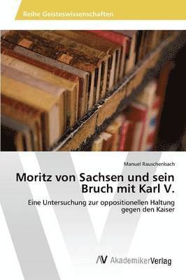 bokomslag Moritz von Sachsen und sein Bruch mit Karl V.