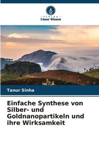 bokomslag Einfache Synthese von Silber- und Goldnanopartikeln und ihre Wirksamkeit