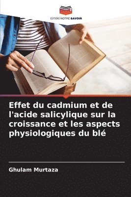 Ghulam Murtaza - Effet du cadmium et de l'acide salicylique sur la croissance et les aspects physiologiques du blé, Häftad