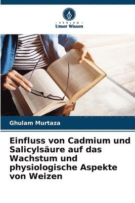 Ghulam Murtaza - Einfluss von Cadmium und Salicylsäure auf das Wachstum und physiologische Aspekte von Weizen, Häftad