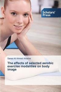 bokomslag The effects of selected aerobic exercise modalities on body image