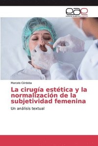 bokomslag La ciruga esttica y la normalizacin de la subjetividad femenina