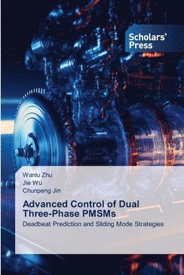 Wanlu Zhu, Jie Wu, Chunpeng Jin - Advanced Control of Dual Three-Phase PMSMs, Häftad