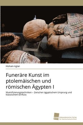 Hisham Aglan - Funeräre Kunst im ptolemäischen und römischen Ägypten I, Häftad
