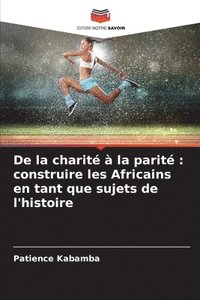 bokomslag De la charité à la parité: construire les Africains en tant que sujets de l'histoire
