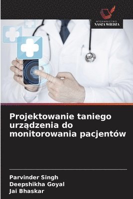 Parvinder Singh, Deepshikha Goyal, Jai Bhaskar - Projektowanie taniego urządzenia do monitorowania pacjentów, Häftad