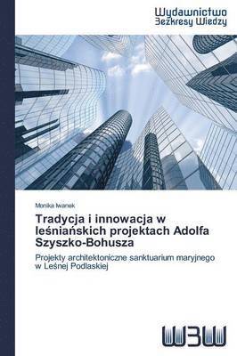 bokomslag Tradycja i innowacja w le&#347;nia&#324;skich projektach Adolfa Szyszko-Bohusza