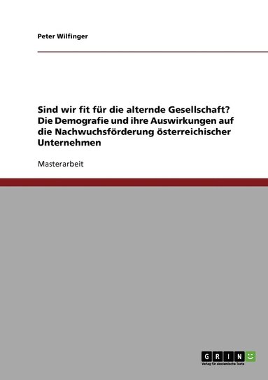 bokomslag Sind wir fit fr die alternde Gesellschaft? Die Demografie und ihre Auswirkungen auf die Nachwuchsfrderung sterreichischer Unternehmen