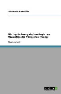 bokomslag Die Legitimierung der karolingischen Usurpation des fränkischen Thrones