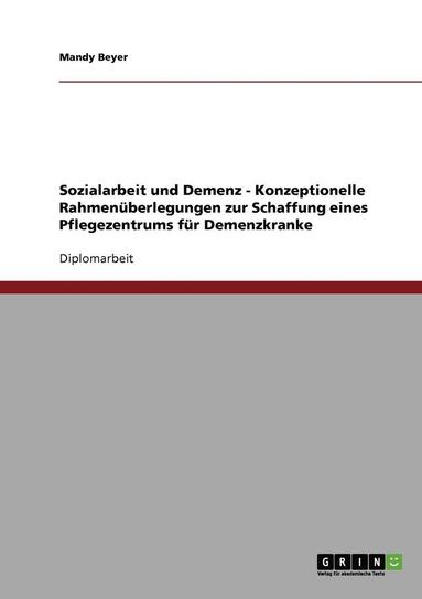 bokomslag Sozialarbeit Und Demenz. Konzeptionelle Rahmenuberlegungen Zur Schaffung Eines Pflegezentrums Fur Demenzkranke