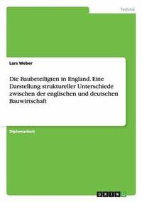 bokomslag Die Baubeteiligten in England. Eine Darstellung struktureller Unterschiede zwischen der englischen und deutschen Bauwirtschaft