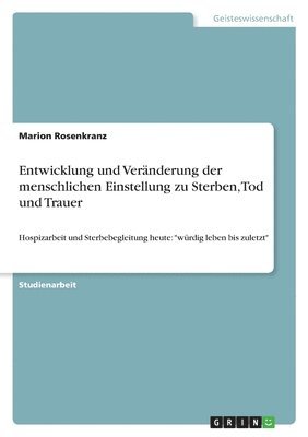 bokomslag Entwicklung und Vernderung der menschlichen Einstellung zu Sterben, Tod und Trauer