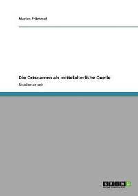 bokomslag Die Ortsnamen ALS Mittelalterliche Quelle