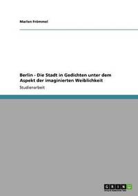 bokomslag Berlin - Die Stadt in Gedichten unter dem Aspekt der imaginierten Weiblichkeit