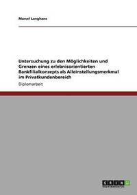 bokomslag Untersuchung Zu Den Moglichkeiten Und Grenzen Eines Erlebnisorientierten Bankfilialkonzepts ALS Alleinstellungsmerkmal Im Privatkundenbereich