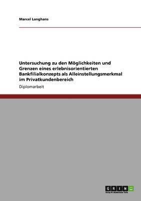 bokomslag Untersuchung Zu Den Moglichkeiten Und Grenzen Eines Erlebnisorientierten Bankfilialkonzepts ALS Alleinstellungsmerkmal Im Privatkundenbereich