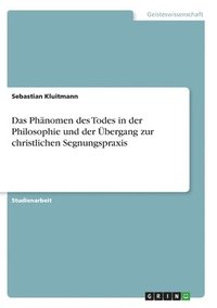 bokomslag Das Phanomen Des Todes in Der Philosophie Und Der Ubergang Zur Christlichen Segnungspraxis