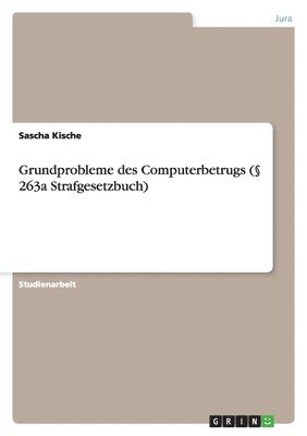 Grundprobleme des Computerbetrugs (§ 263a Strafgesetzbuch)