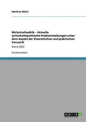 bokomslag Wirtschaftsethik - Aktuelle wirtschaftspolitische Problemstellungen unter dem Aspekt der theoretischen und praktischen Vernunft