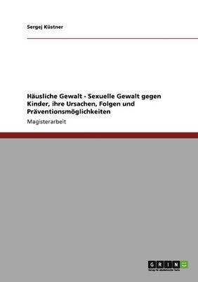 bokomslag Hausliche Sexuelle Gewalt Gegen Kinder. Ursachen, Folgen Und Praventionsmoglichkeiten