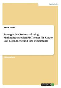 bokomslag Strategisches Kulturmarketing. Marketingstrategien für Theater für Kinder und Jugendliche und ihre Instrumente