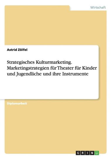 bokomslag Strategisches Kulturmarketing. Marketingstrategien fr Theater fr Kinder und Jugendliche und ihre Instrumente