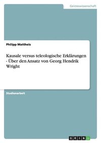 bokomslag Kausale Versus Teleologische Erklarungen - Uber Den Ansatz Von Georg Hendrik Wright