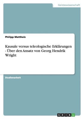 Kausale versus teleologische Erklärungen - Über den Ansatz von Georg Hendrik Wright