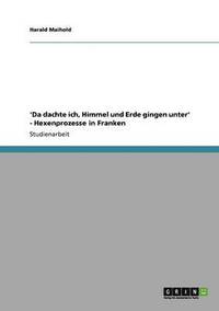 bokomslag 'Da Dachte Ich, Himmel Und Erde Gingen Unter' - Hexenprozesse in Franken