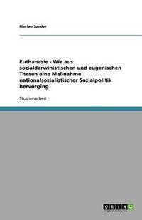 bokomslag Euthanasie - Wie Aus Sozialdarwinistischen Und Eugenischen Thesen Eine Manahme Nationalsozialistischer Sozialpolitik Hervorging
