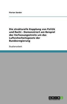 bokomslag Die Strukturelle Kopplung Von Politik Und Recht - Demonstriert Am Beispiel Des Verfassungsstreits Um Das Luftsicherheitsgesetz Der Bundesregierung