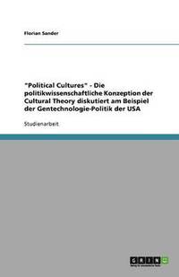 bokomslag Political Cultures - Die Politikwissenschaftliche Konzeption Der Cultural Theory Diskutiert Am Beispiel Der Gentechnologie-Politik Der USA