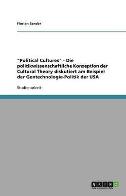 bokomslag Political Cultures - Die Politikwissenschaftliche Konzeption Der Cultural Theory Diskutiert Am Beispiel Der Gentechnologie-Politik Der USA