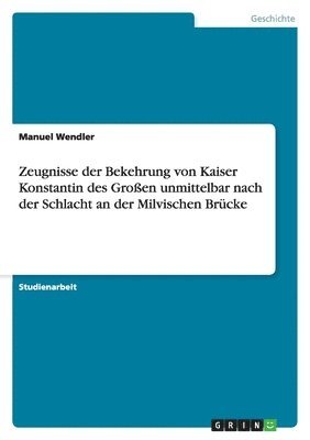Zeugnisse der Bekehrung von Kaiser Konstantin des Großen unmittelbar nach der Schlacht an der Milvischen Brücke