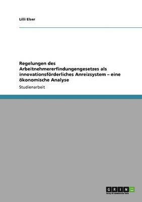 bokomslag Regelungen Des Arbeitnehmererfindungengesetzes ALS Innovationsforderliches Anreizsystem - Eine Okonomische Analyse