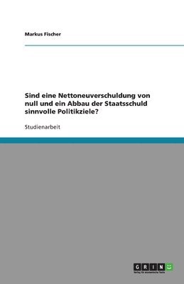 bokomslag Sind eine Nettoneuverschuldung von null und ein Abbau der Staatsschuld sinnvolle Politikziele?