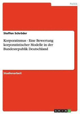 bokomslag Korporatismus - Eine Bewertung Korporatistischer Modelle in Der Bundesrepublik Deutschland