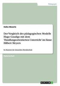 bokomslag Der Vergleich des padagogischen Modells Hugo Gaudigs mit dem 'Handlungsorientierten Unterricht' im Sinne Hilbert Meyers