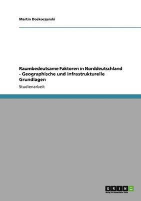 bokomslag Raumbedeutsame Faktoren in Norddeutschland - Geographische und infrastrukturelle Grundlagen