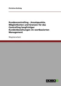 bokomslag Kundencontrolling im wertbasierten Management. Mglichkeiten und Grenzen fr das Controlling langfristiger Kundenbeziehungen.