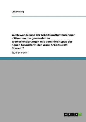 bokomslag Wertewandel und der Arbeitskraftunternehmer - Stimmen die gewandelten Wertorientierungen mit dem Idealtypus der neuen Grundform der Ware Arbeitskraft berein?