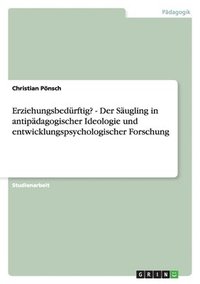 bokomslag Erziehungsbedürftig? - Der Säugling in antipädagogischer Ideologie und entwicklungspsychologischer Forschung