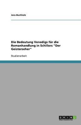 Die Bedeutung Venedigs Fur Die Romanhandlung in Schillers 'Der Geisterseher' 1