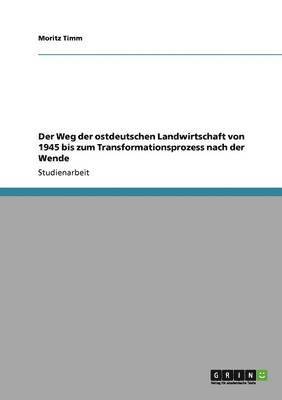 bokomslag Der Weg Der Ostdeutschen Landwirtschaft Von 1945 Bis Zum Transformationsprozess Nach Der Wende