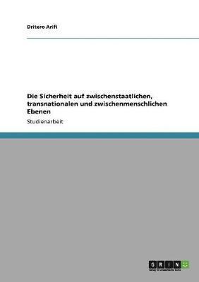 bokomslag Die Sicherheit auf zwischenstaatlichen, transnationalen und zwischenmenschlichen Ebenen