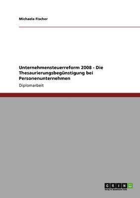 bokomslag Unternehmensteuerreform 2008 - Die Thesaurierungsbegunstigung Bei Personenunternehmen